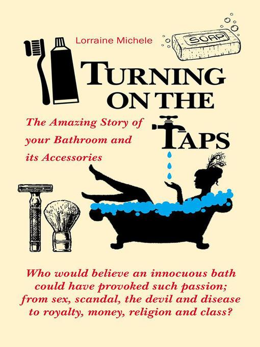 Title details for Turning On the Taps--The Amazing Story of your Bathroom and its Accessories by Lorraine Michele - Available